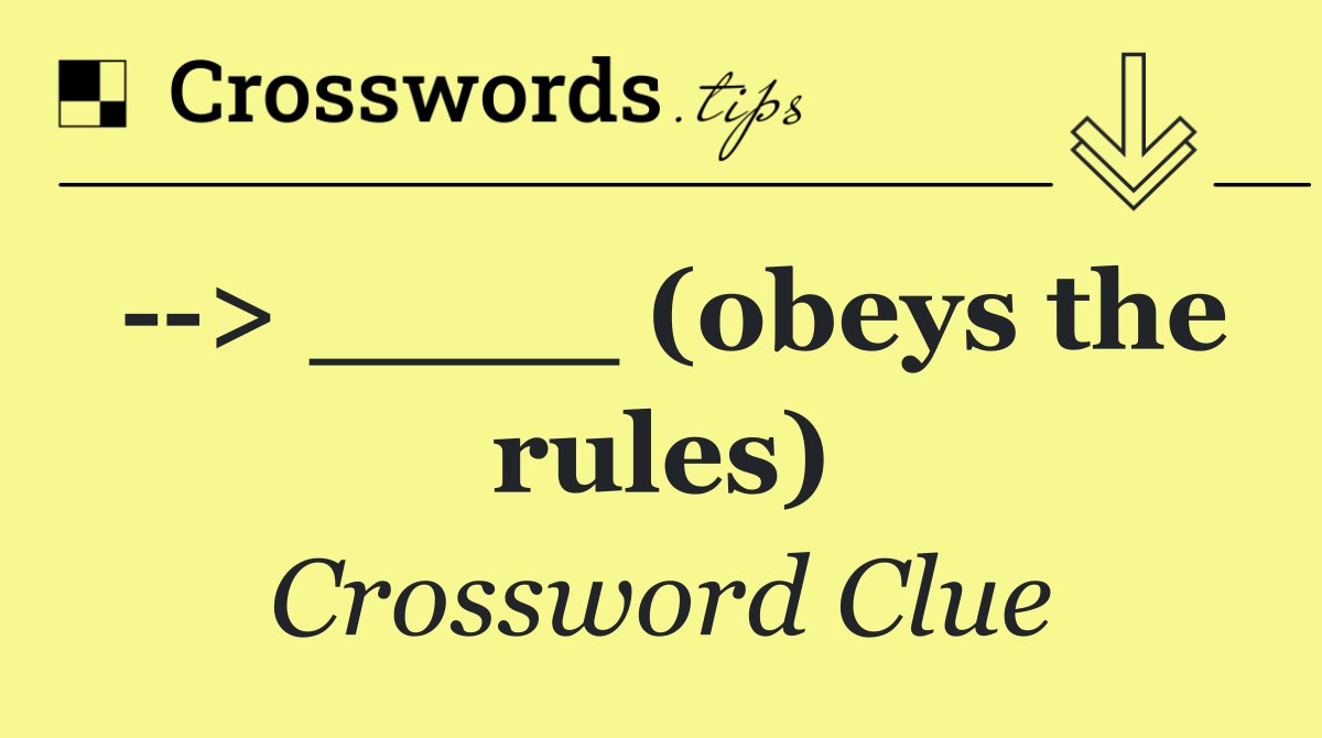   > ____ (obeys the rules)