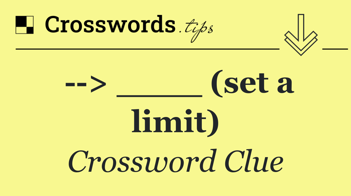   > ____ (set a limit)