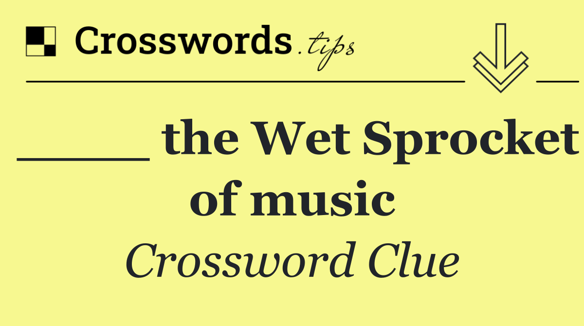 ____ the Wet Sprocket of music