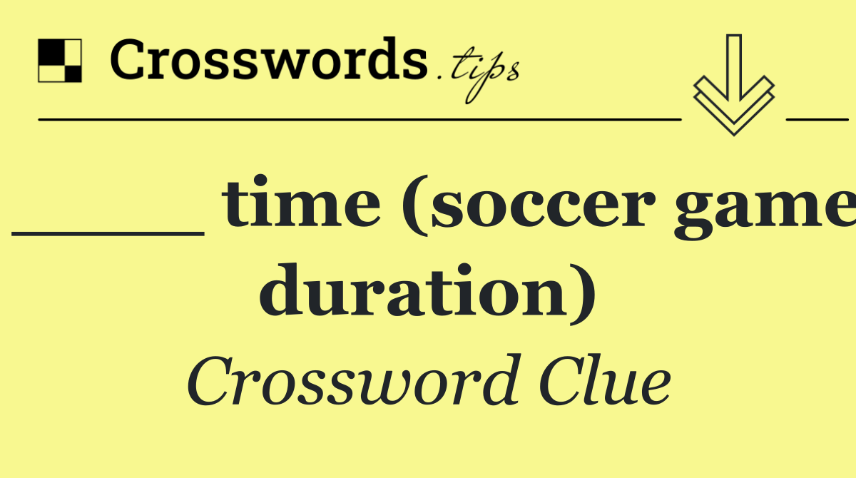 ____ time (soccer game duration)