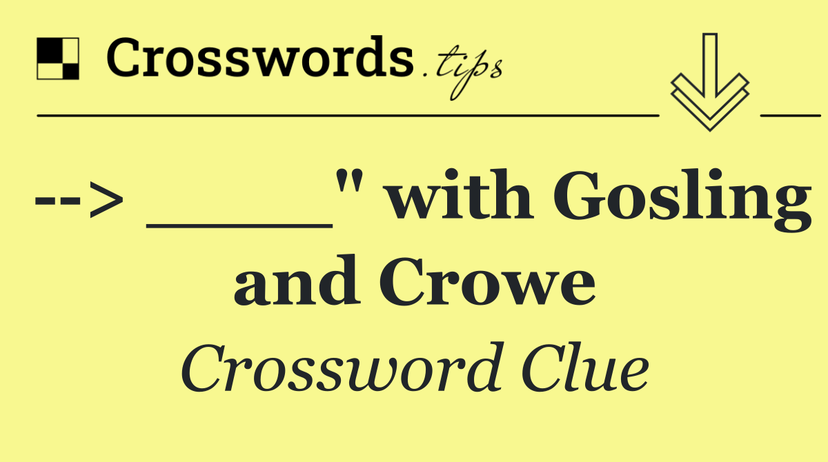   > ____" with Gosling and Crowe