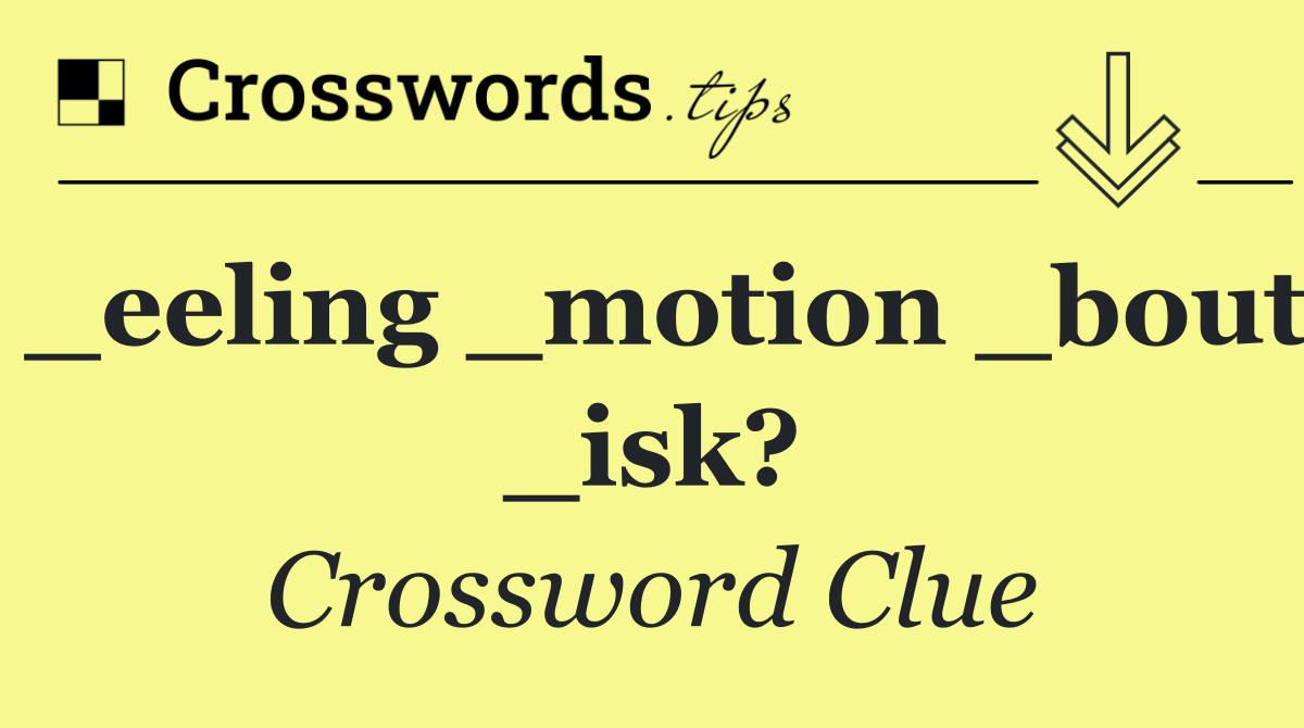 _eeling _motion _bout _isk?