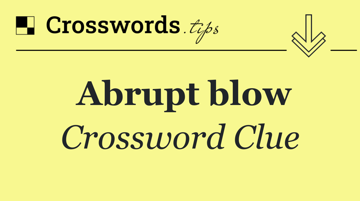 Abrupt blow