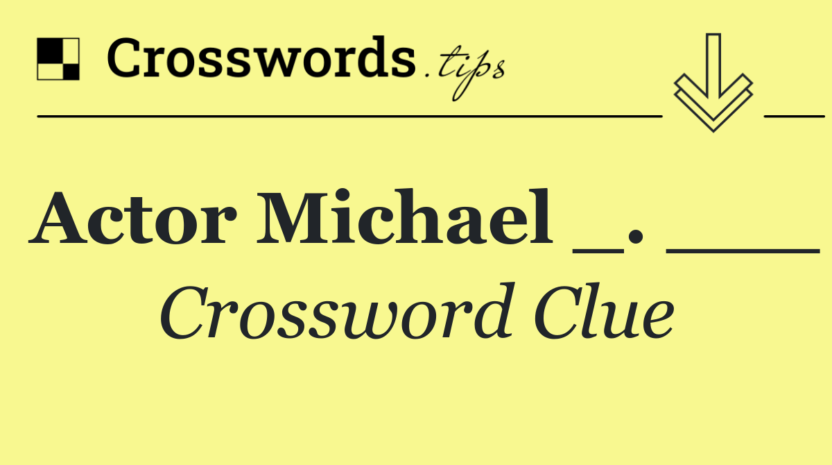 Actor Michael _. ___