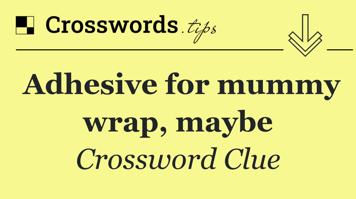 Adhesive for mummy wrap, maybe