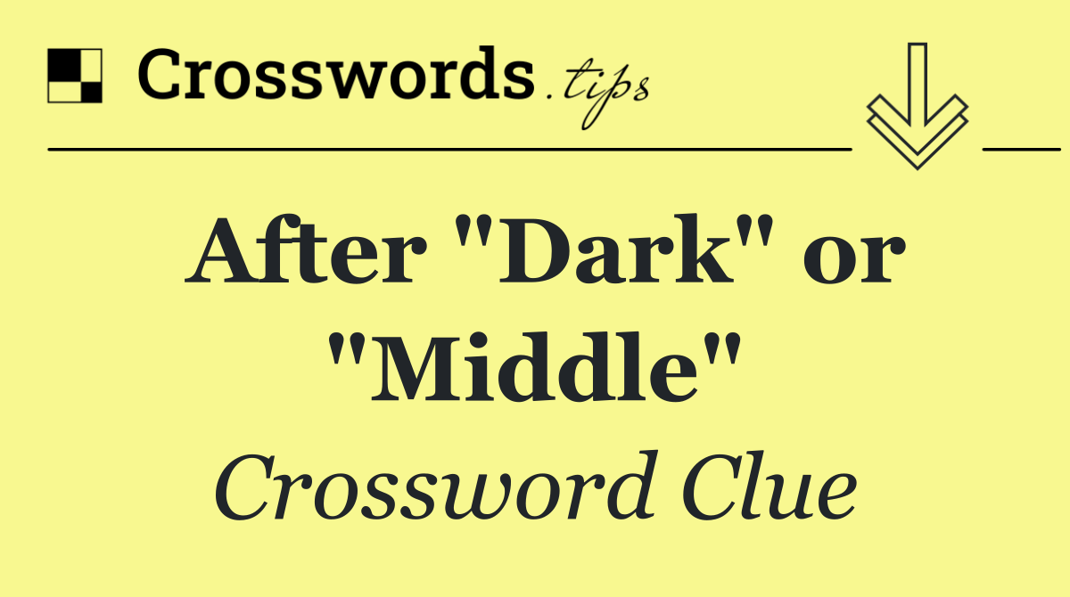 After "Dark" or "Middle"