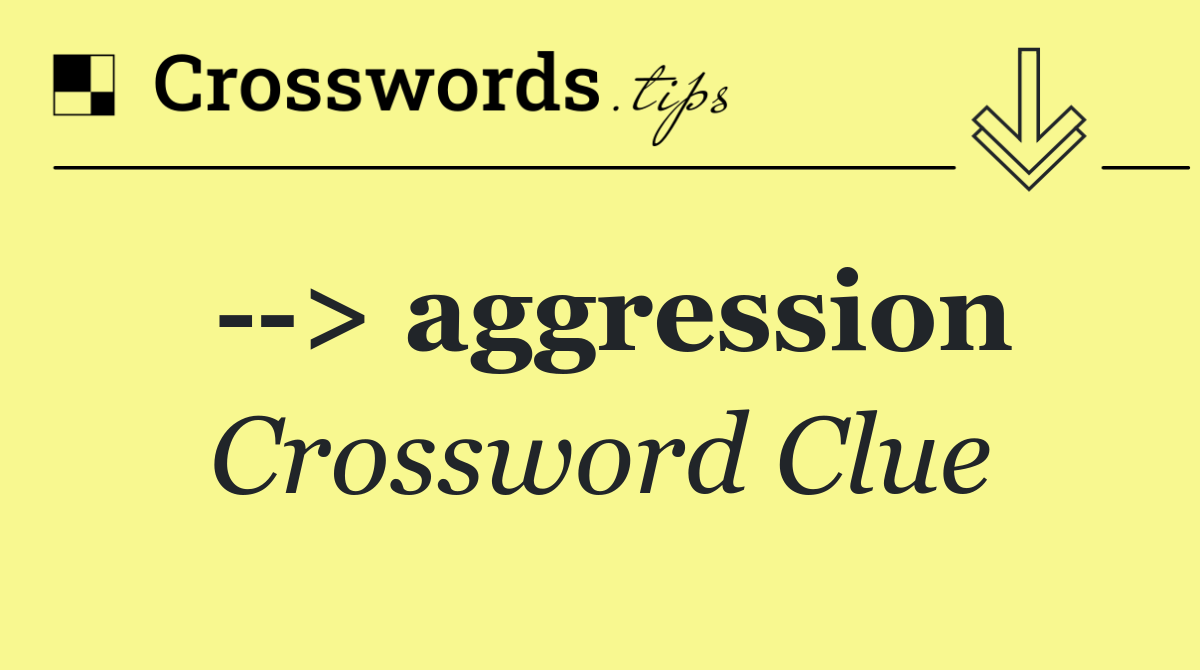   > aggression