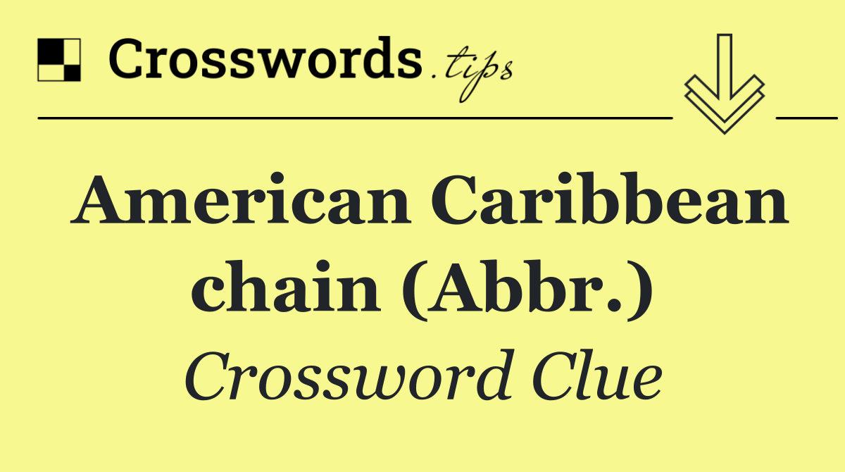 American Caribbean chain (Abbr.)