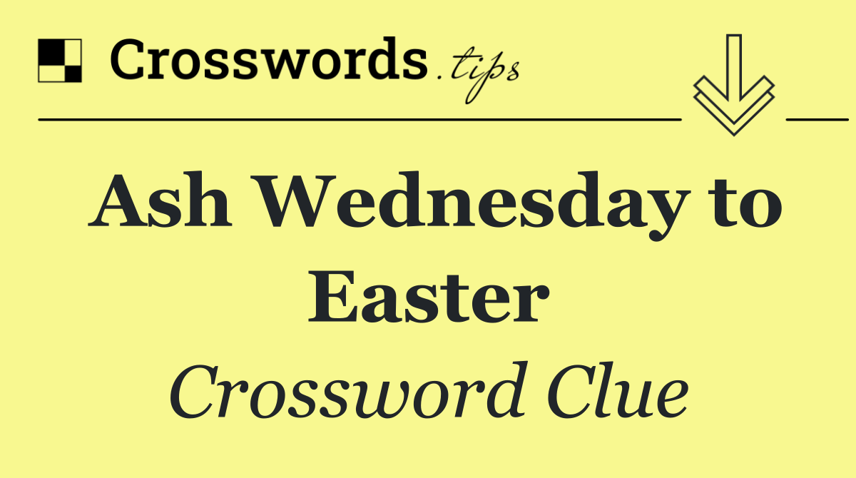 Ash Wednesday to Easter