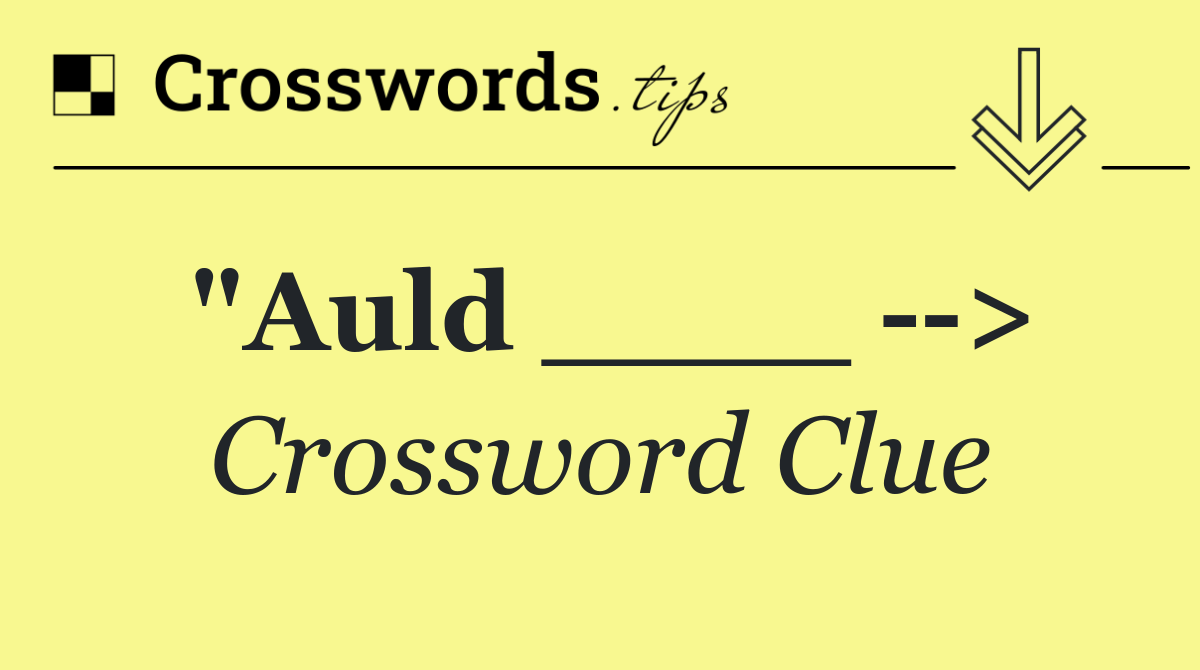 "Auld ____   >