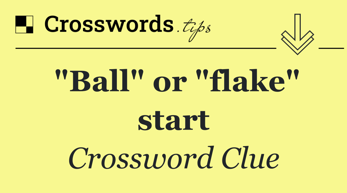 "Ball" or "flake" start