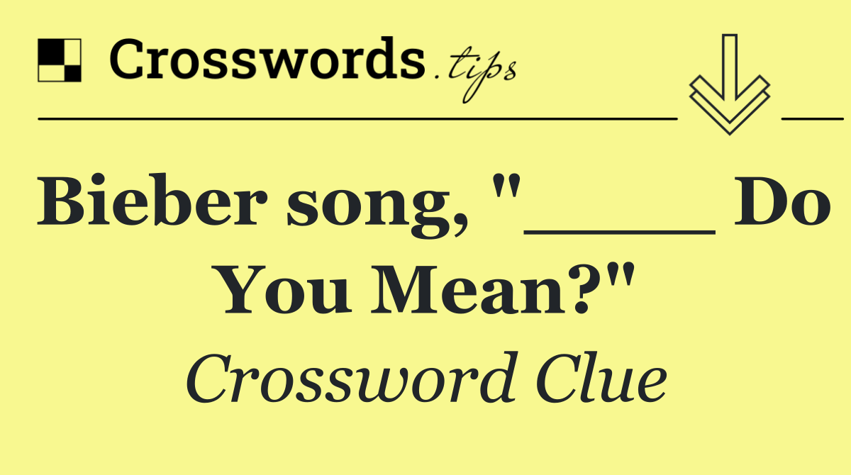 Bieber song, "____ Do You Mean?"