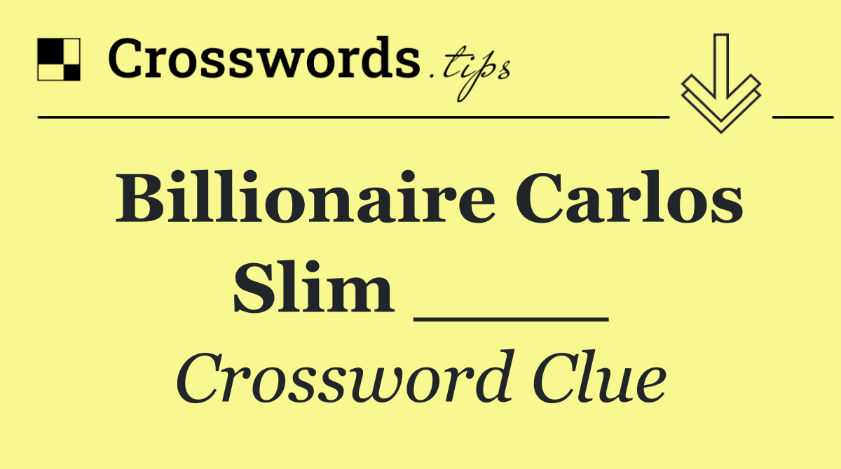 Billionaire Carlos Slim ____