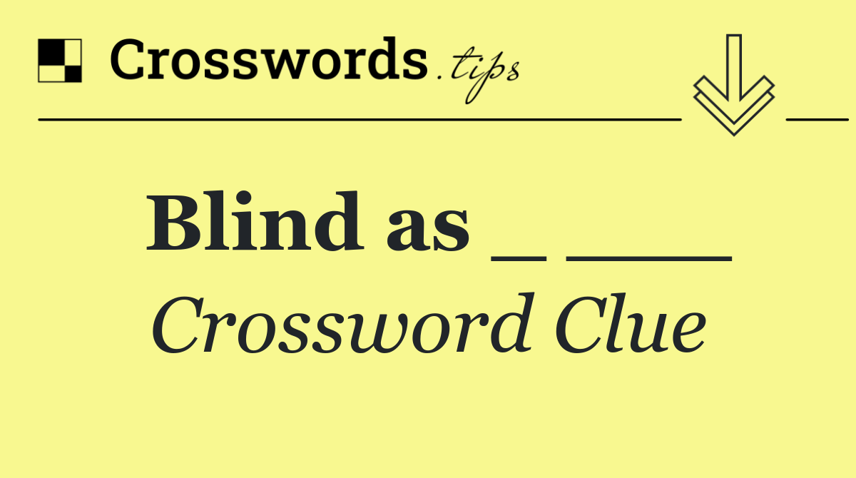 Blind as _ ___