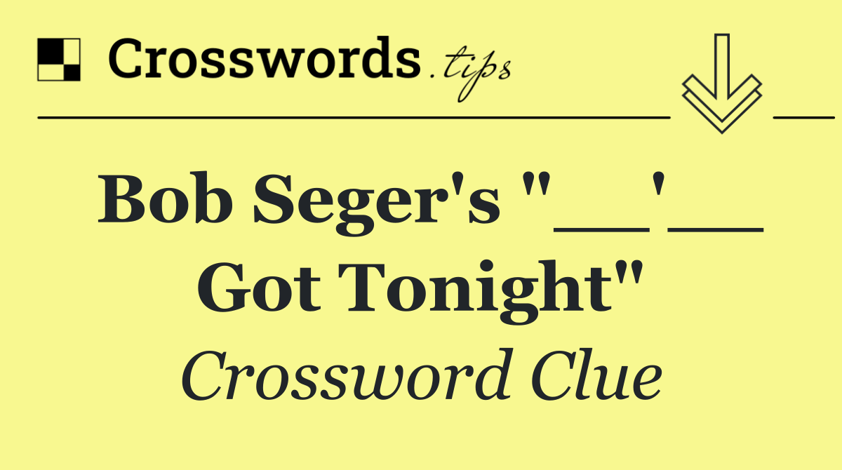 Bob Seger's "__'__ Got Tonight"