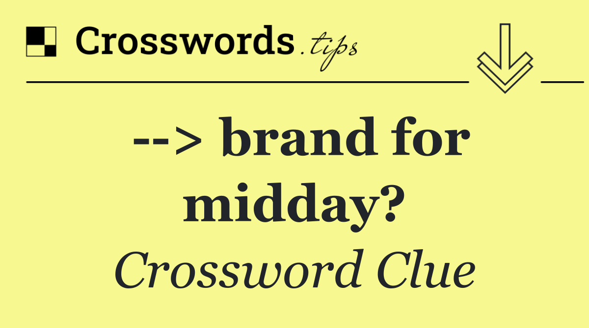   > brand for midday?