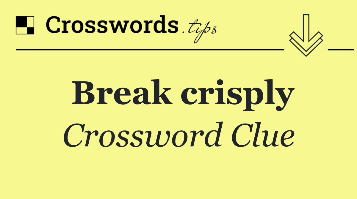 Break crisply