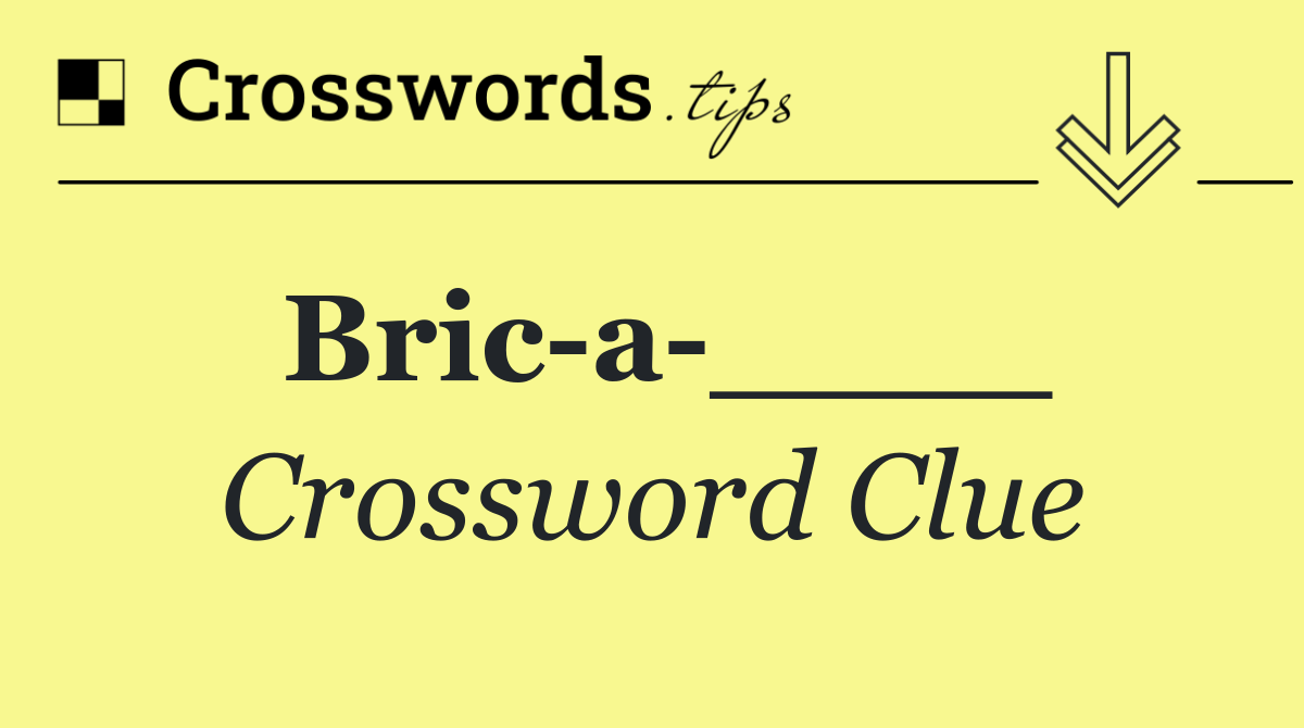 Bric a ____