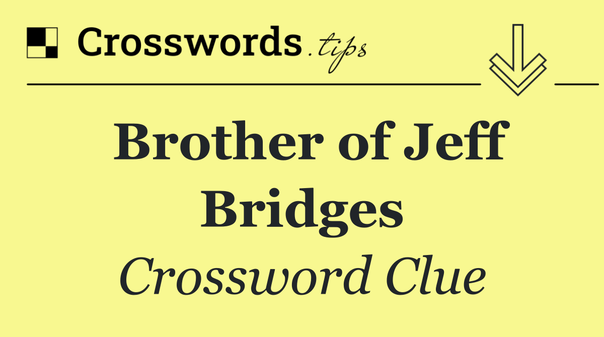 Brother of Jeff Bridges