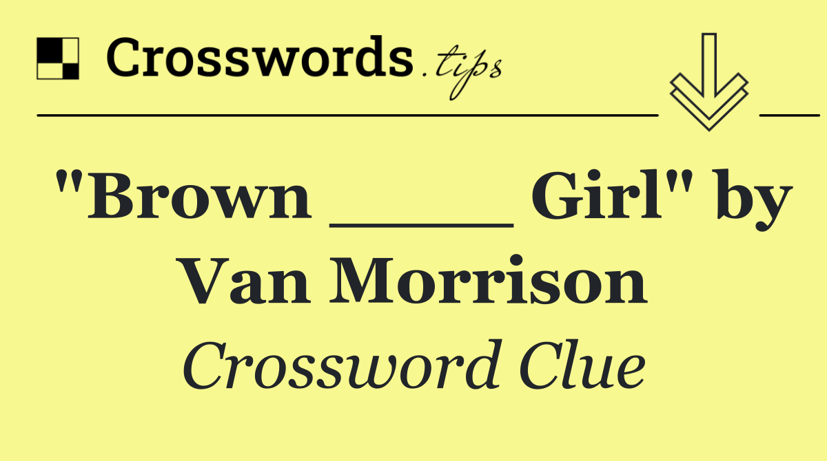 "Brown ____ Girl" by Van Morrison