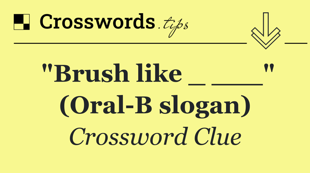 "Brush like _ ___" (Oral B slogan)