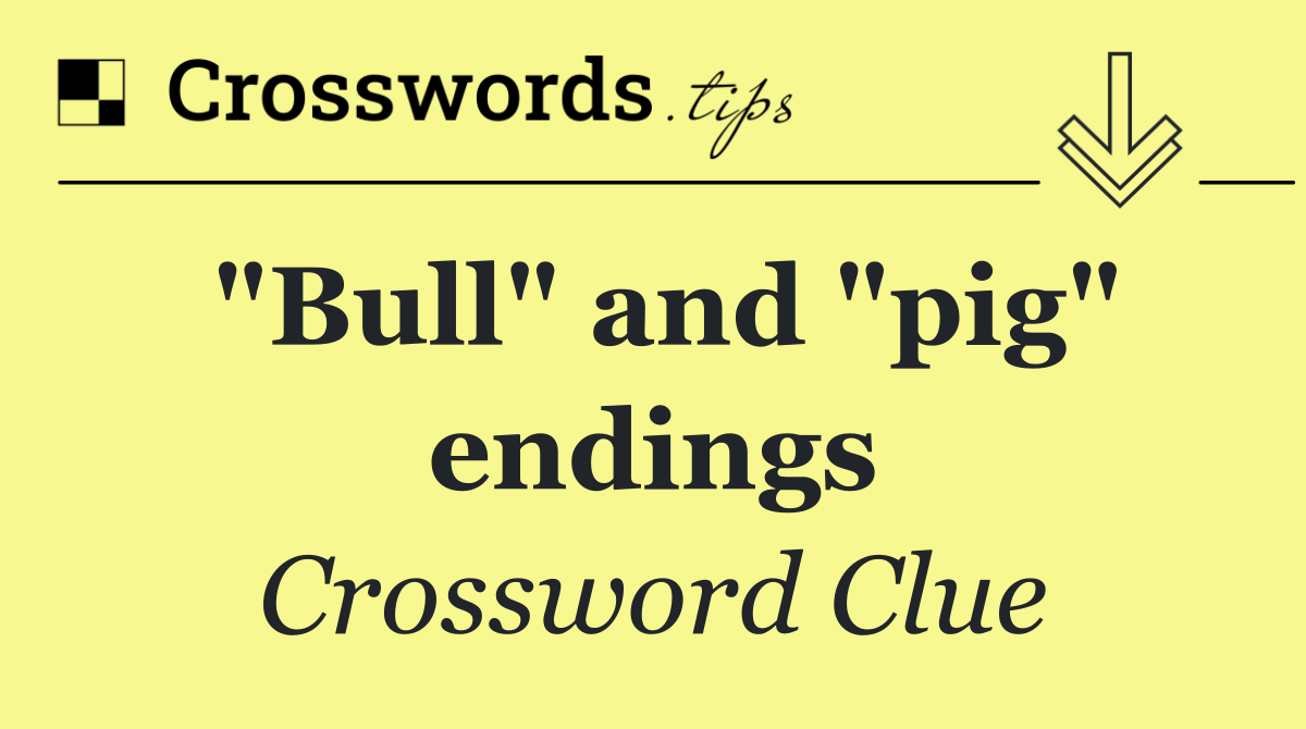 "Bull" and "pig" endings