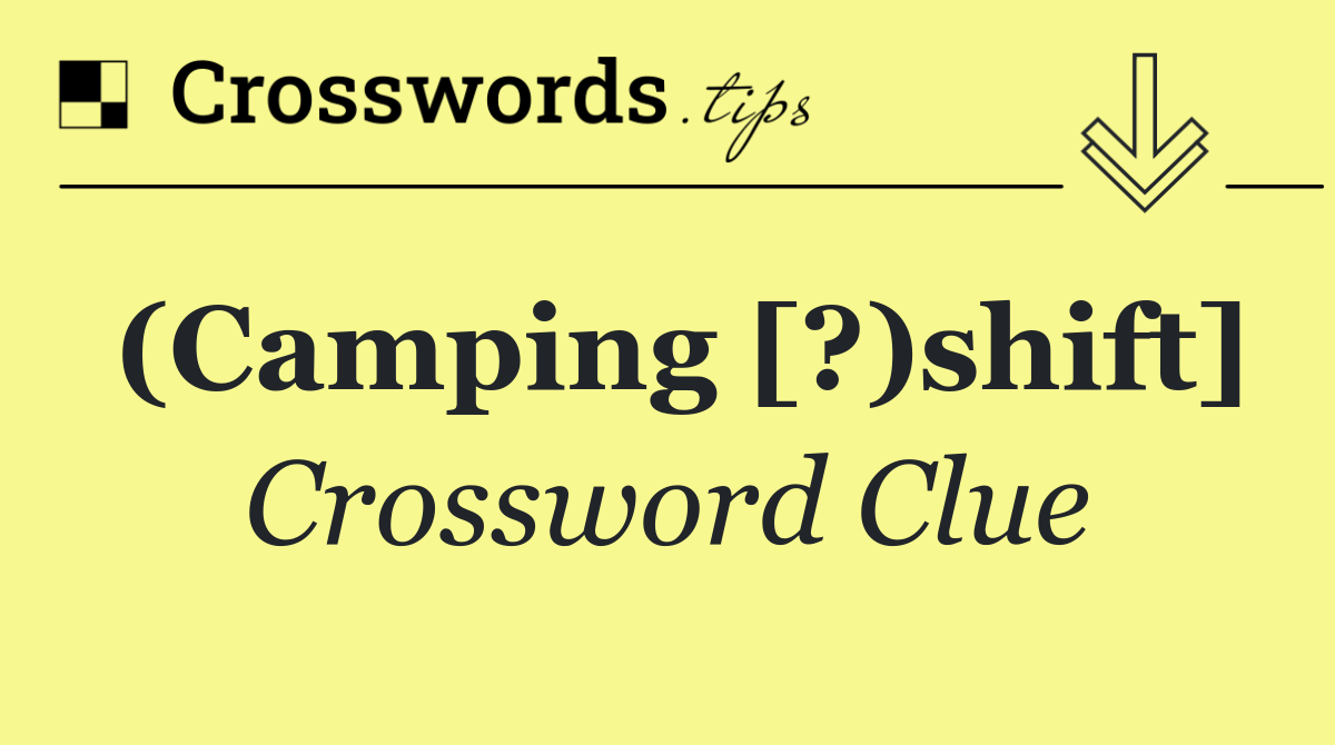 (Camping [?)shift]