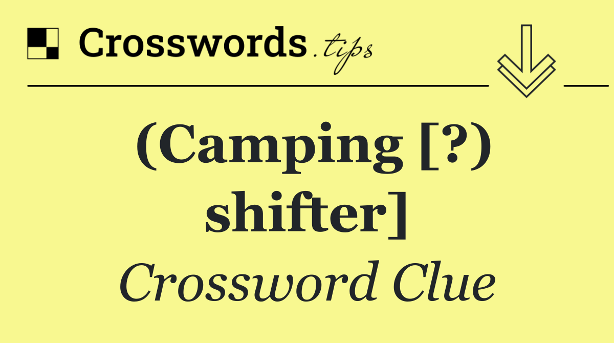 (Camping [?) shifter]