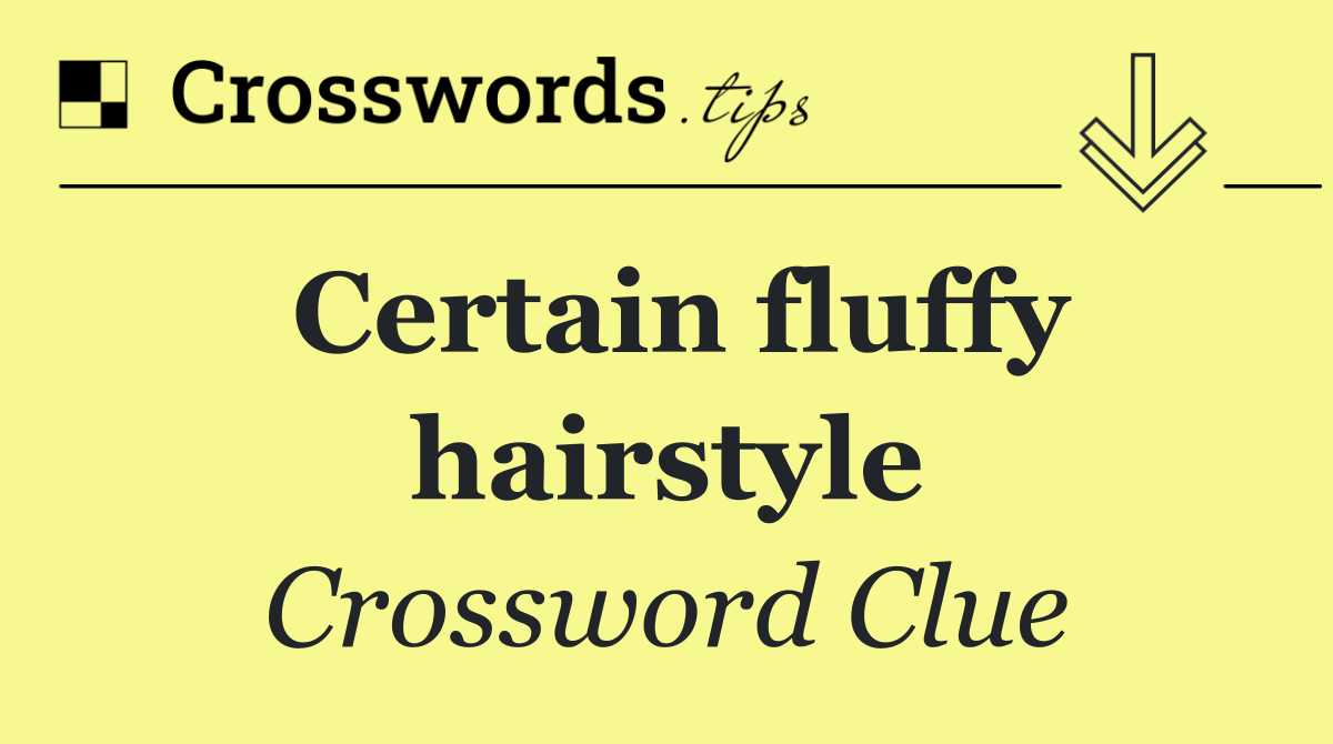 Certain fluffy hairstyle