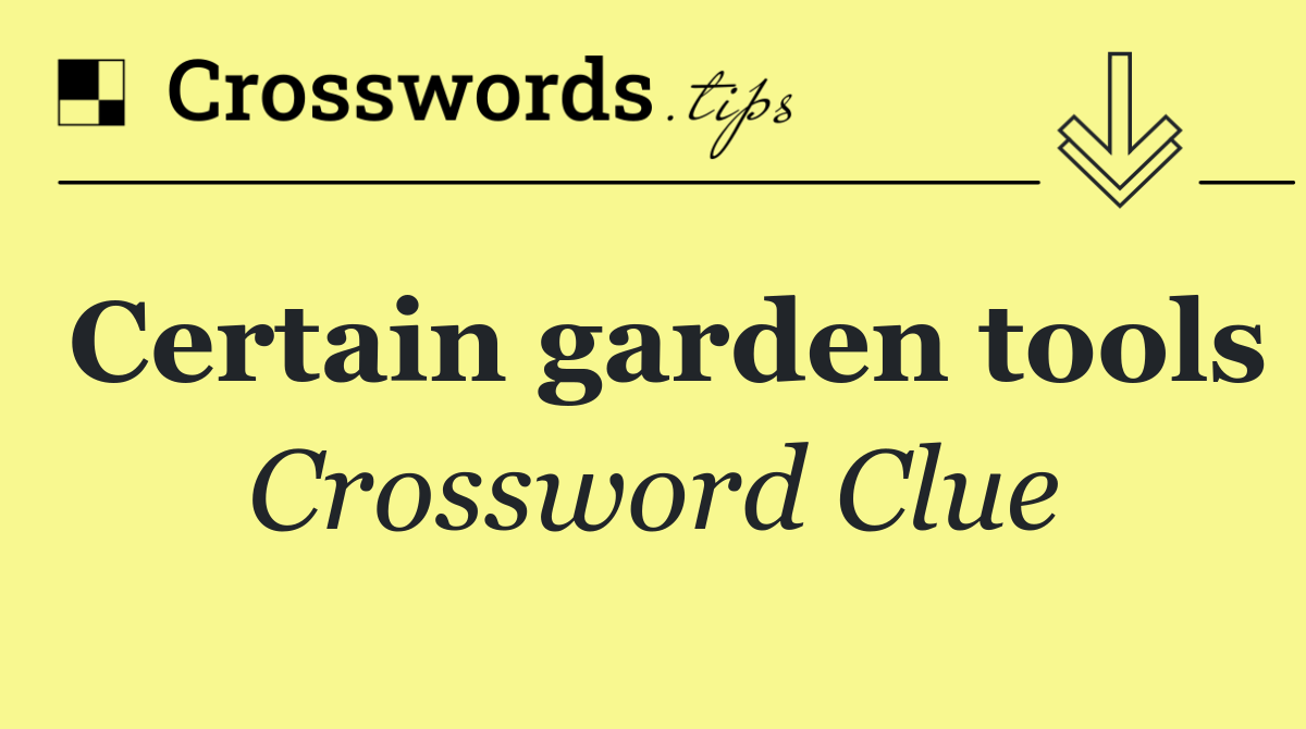 Certain garden tools