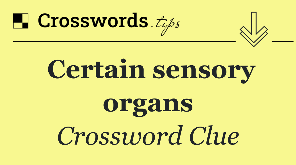 Certain sensory organs