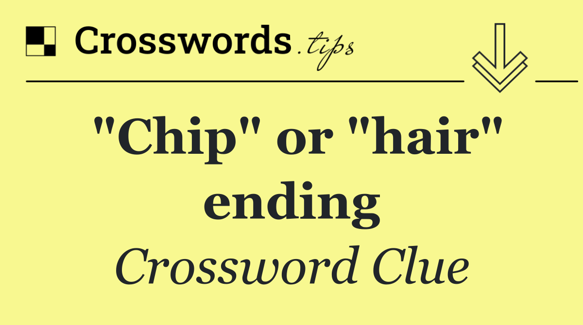 "Chip" or "hair" ending