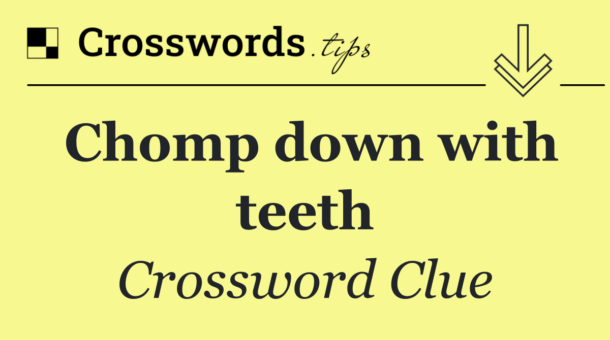 Chomp down with teeth