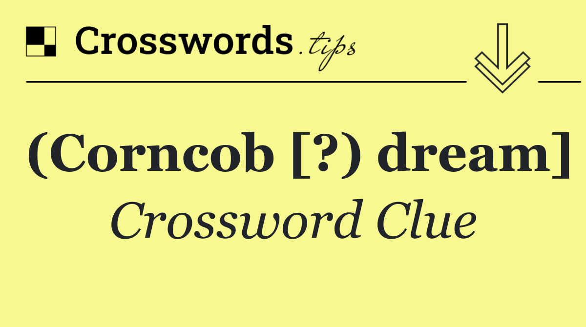 (Corncob [?) dream]