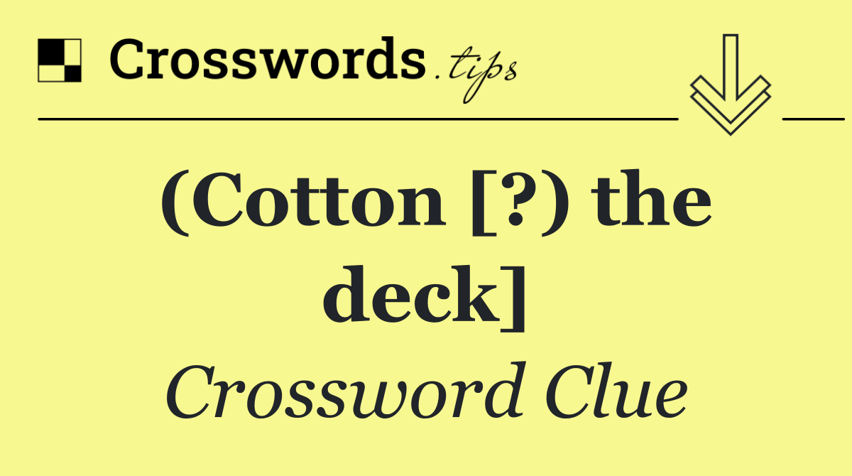 (Cotton [?) the deck]