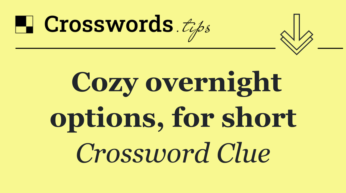 Cozy overnight options, for short