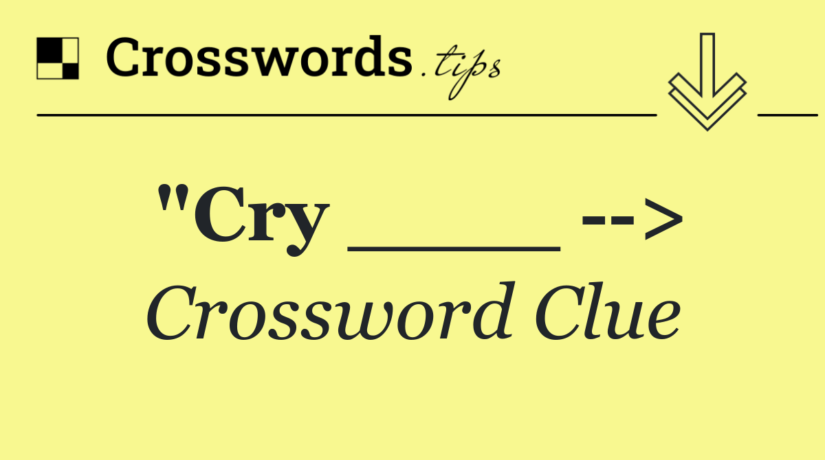"Cry ____   >