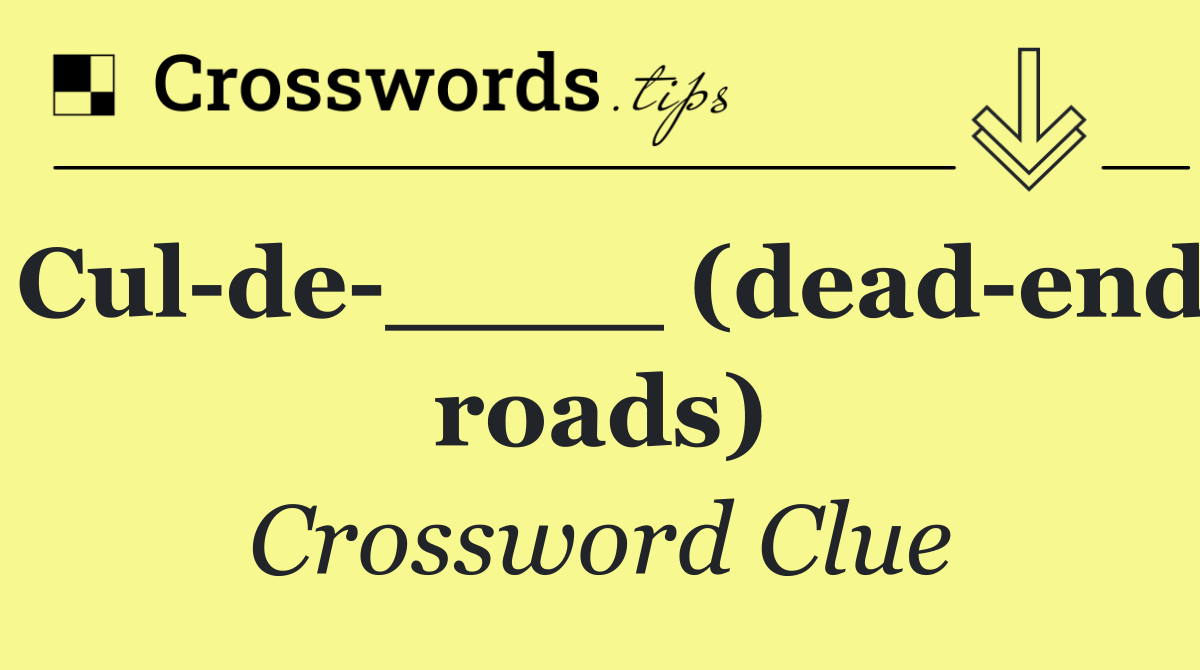 Cul de ____ (dead end roads)