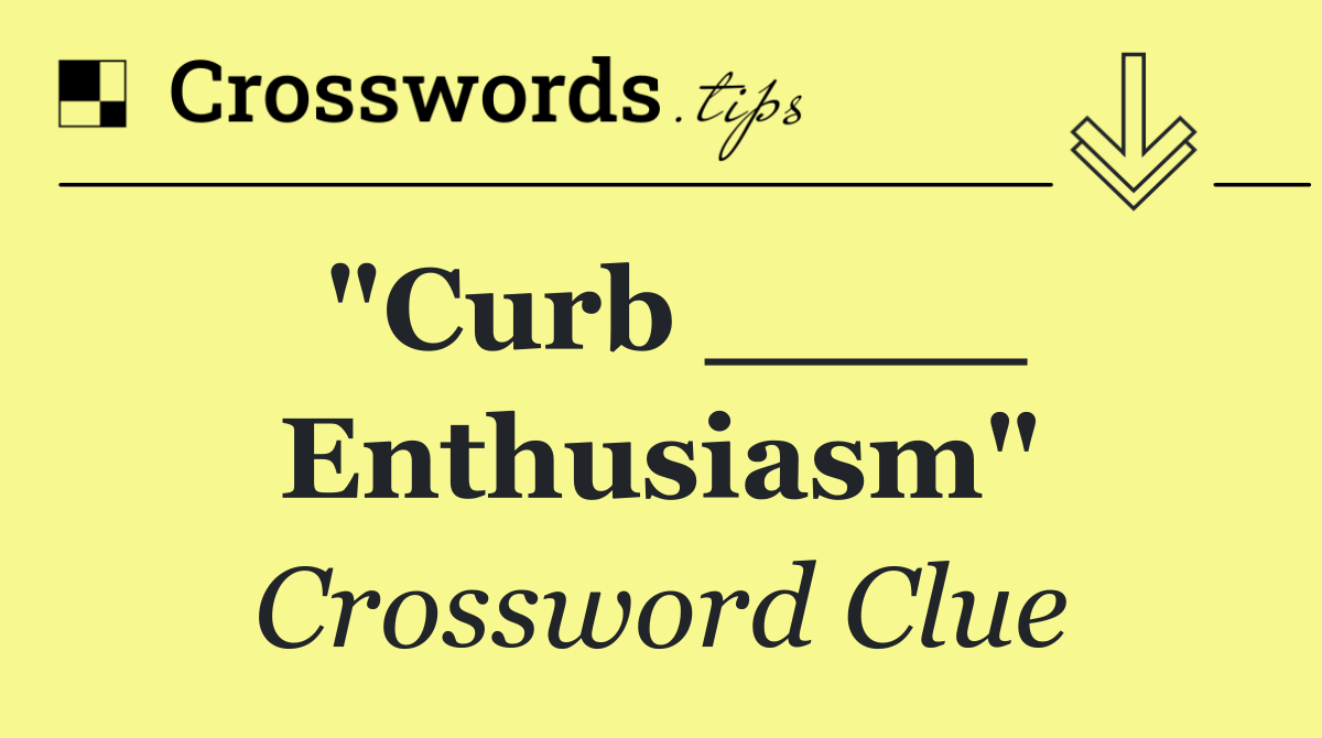 "Curb ____ Enthusiasm"