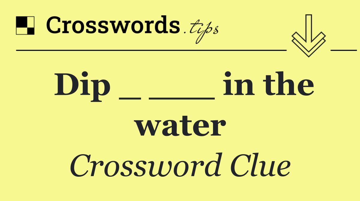 Dip _ ___ in the water