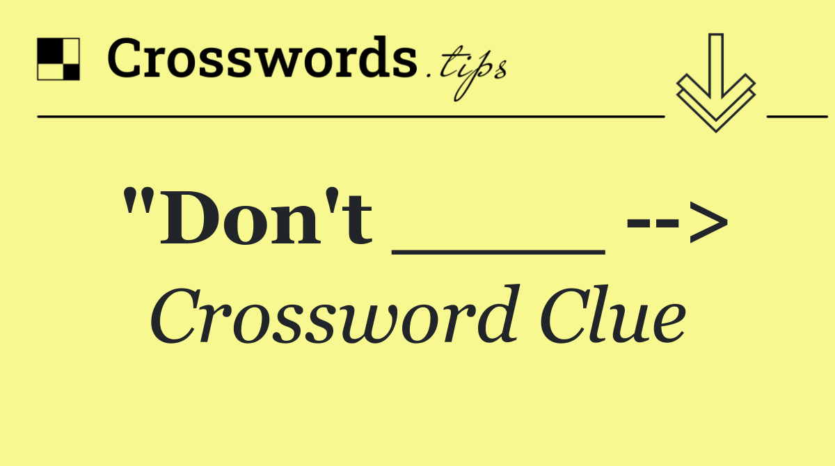 "Don't ____   >