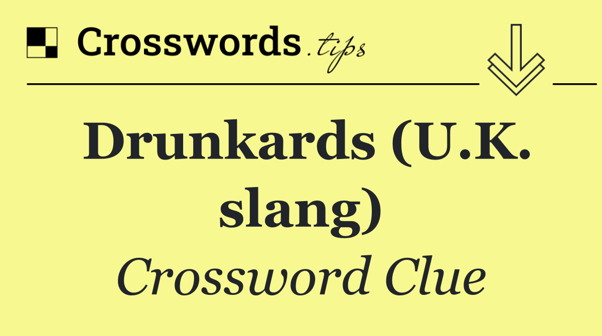 Drunkards (U.K. slang)
