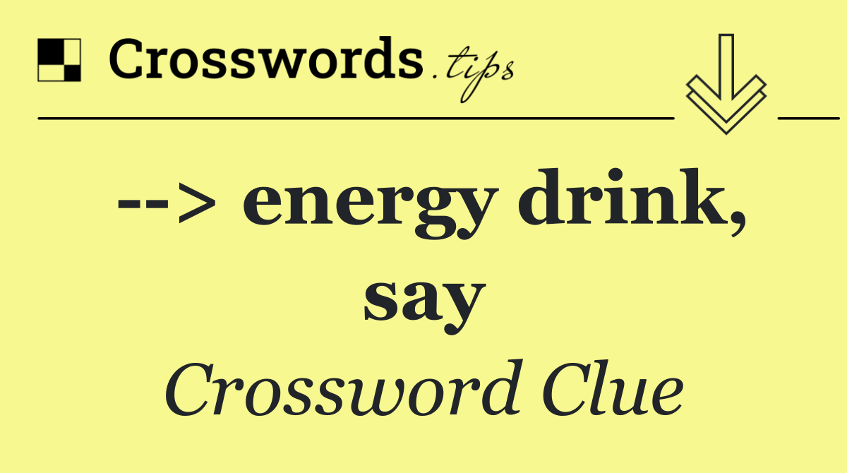   > energy drink, say