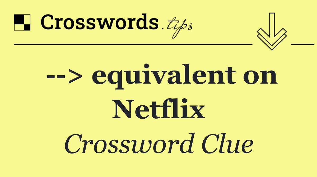   > equivalent on Netflix