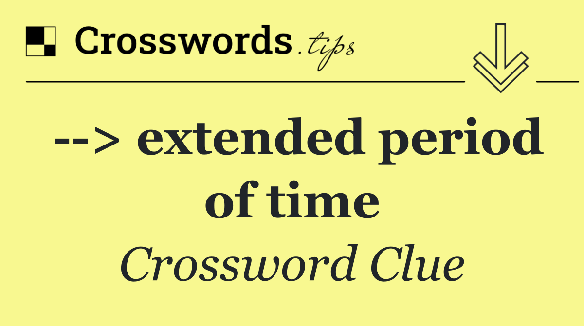   > extended period of time