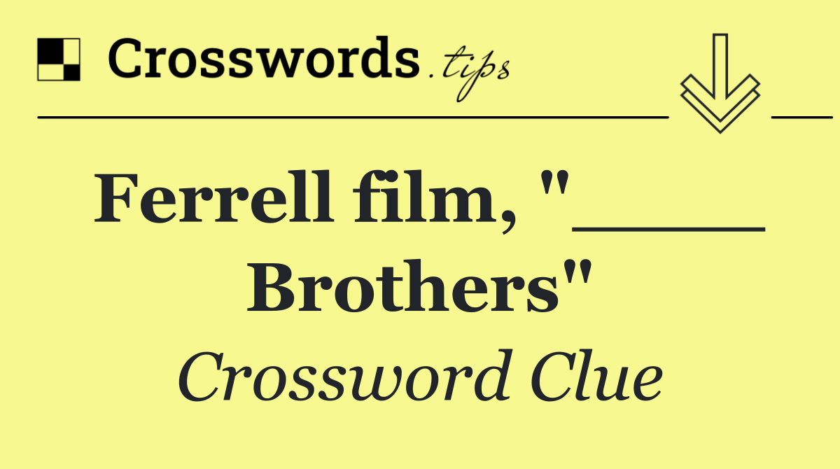 Ferrell film, "____ Brothers"