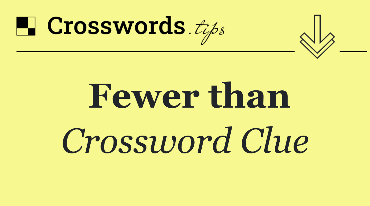 Fewer than