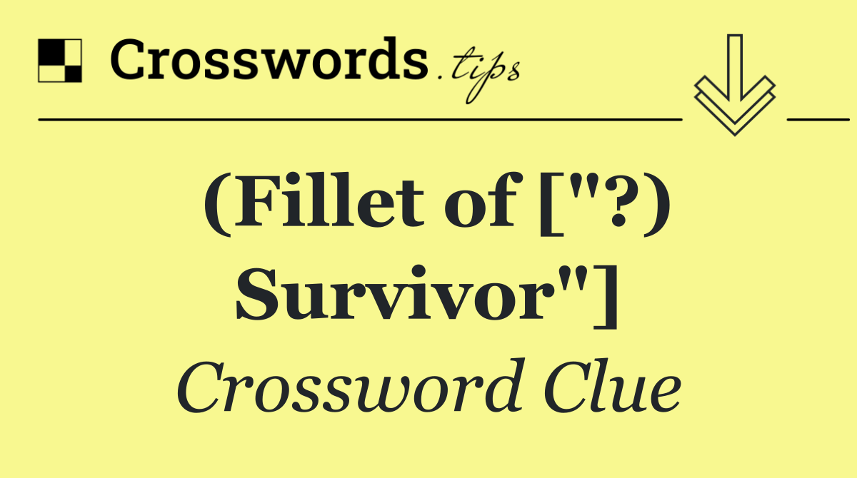 (Fillet of ["?) Survivor"]