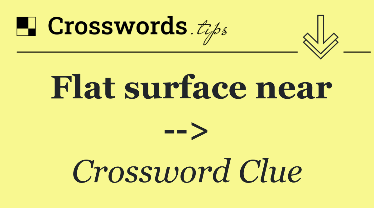 Flat surface near   >