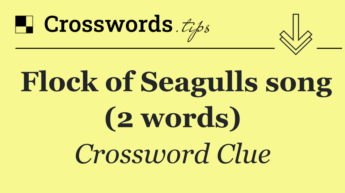 Flock of Seagulls song (2 words)